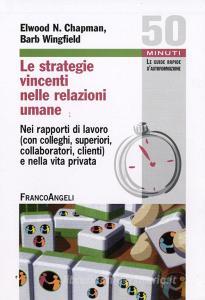 Le strategie vincenti nelle relazioni umane. Nei rapporti di lavoro (con colleghi, superiori, collaboratori, clienti) e nella vita privata.pdf