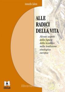 Ebook Alle radici della vita di Antonella Caforio edito da EDUCatt