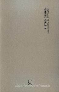 Momento flettente. Catalogo della mostra personale di Pietro Desirò (Firenze, 9 marzo-21 aprile 2018). Ediz. illustrata.pdf