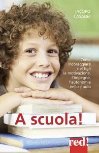 A scuola! Come incoraggiare nei propri figli lautonomia nello studio, limpegno e i buoni risultati.pdf