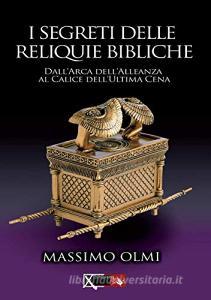 I segreti delle reliquie bibliche. DallArca dellalleanza al calice dellultima cena.pdf