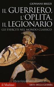 Il guerriero, loplita, il legionario. Gli eserciti nel mondo classico.pdf