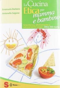 La cucina etica per mamma e bambino. Gravidanza, allattamento e svezzamento vegan. Oltre 350 ricette.pdf
