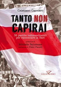 Tanto non capirai. 50 partite indimenticabili per raccontare la Bari.pdf