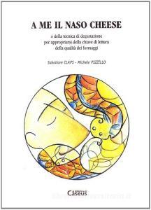 A me il naso cheese o della tecnica di degustazione per appropriarsi della chiave di lettura della qualità dei formaggi.pdf