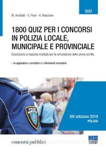 1800 quiz per i concorsi in polizia locale, municipale e provinciale. Eserciziario a risposta multipla per la simulazione delle prove scritte.pdf