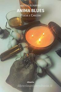 Ebook Anima Blues - Poesie e Canzoni di Angelo Bonanno edito da Gruppo Albatros Il Filo