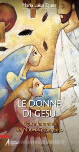 Ebook Le donne di Gesù. Figure femminili del Nuovo Testamento di Maria Luisa Eguez edito da Edizioni Messaggero Padova