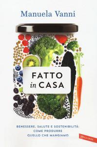 Fatto in casa. Benessere, salute e sostenibilità: come produrre quello che mangiamo.pdf