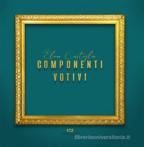 Elena Castiglia. Componenti votivi. Ediz. illustrata.pdf