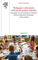 Pedagogia e educazione dellattività grafica infantile. Creatività, arte ed evoluzione naturale dello scarabocchio, del disegno e della scrittura.pdf