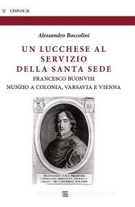 Ebook Un lucchese al servizio della Santa Sede di Alessandro Boccolini edito da Edizioni Sette Città