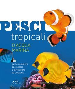 Pesci tropicali dacqua marina. Guida completa alle specie e alle varietà da acquario.pdf