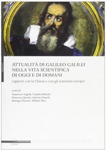 Attualità di Galileo Galilei nella vita scientifica di oggi e di domani. Rapporti con la chiesa e con gli scienzati europei.pdf
