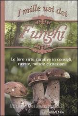 I mille usi dei funghi. Le sue virtù curative in consigli, ricette, notizie e citazioni.pdf