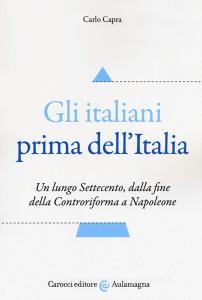 Gli italiani prima dellItalia. Un lungo Settecento, dalla fine della Controriforma a Napoleone.pdf