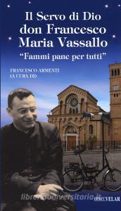 Il servo di Dio don Francesco Maria Vassallo. «Fammi pane per tutti».pdf