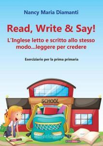 Read, write & say! (Linglese letto e scritto allo stesso modo... leggere per credere). Eserciziario per la prima primaria.pdf