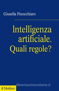 Ebook Intelligenza artificiale. Quali regole? di Giusella Finocchiaro edito da Società editrice il Mulino, Spa