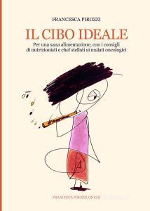 Il cibo ideale. Per una sana alimentazione, con i consigli di nutrizionisti e chef stellati ai malati oncologici. Ediz. integrale.pdf
