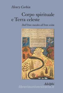 Corpo spirituale e Terra celeste. DallIran mazdeo allIran sciita.pdf