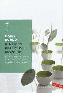 Il magico potere del riordino. Il metodo giapponese che trasforma i vostri spazi e la vostra vita.pdf
