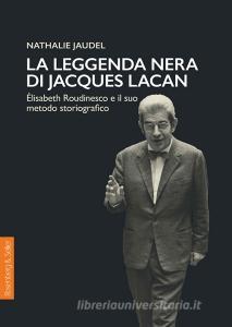 La leggenda nera di Jacques Lacan. Élisabeth Roudinesco e il suo metodo storiografico.pdf