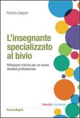 L insegnante specializzato al bivio. Riflessioni critiche per un nuovo identikit professionale.pdf