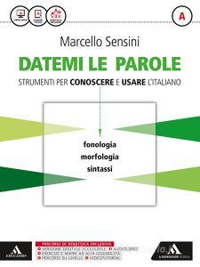 Datemi le parole. Strumenti per conoscere e usare litaliano. Volume A: Fonologia, morfologia, sintassi-Volume B: Lessico, scrittura, strumenti operativi-Tiemmi con.pdf