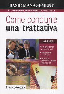 Come condurre una trattativa. I 10 errori da non commettere mai, i trabocchetti da schivare, le tecniche per chiudere sempre buoni accordi.pdf