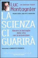 La scienza ci guarirà. Vincere le battaglie della vita con la prevenzione.pdf