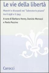 Le vie della libertà. Maestri e discepoli nel «laboratorio pisano» tra il 1938 e il 1943. Atti del convegno (Pisa, 27-29 settembre 2007).pdf
