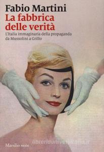 La fabbrica delle verità. LItalia immaginaria della propaganda da Mussolini a Grillo.pdf