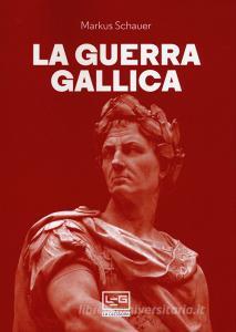 Ebook La guerra gallica di Schauer Markus edito da LEG Edizioni