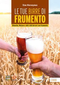 Le tue birre di frumento. Blanche, Weizen e altri stili birrari con frumento.pdf