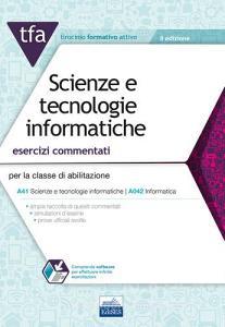 TFA. Scienze e tecnologie informatiche. Esercizi commentati per la classe di abilitazione A41, A042. Con software di simulazione.pdf