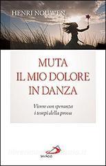 Muta il mio dolore in danza. Vivere con speranza i tempi della prova.pdf