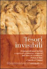 Tesori invisibili. Dai più grandi musei italiani e capolavori recentemente recuperati dallArma dei Carabinieri, Polizia di Stato e Guardia di Finanza.pdf