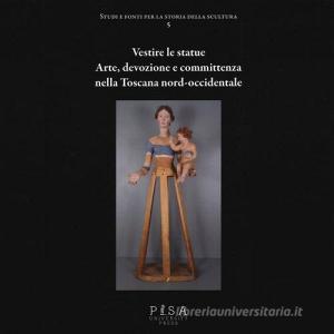 Vestire le statue. Arte, devozione e committenza nella Toscana nord-occidentale. Con DVD-ROM.pdf
