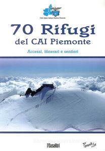 70 rifugi del CAI Piemonte. Accessi, itinerari e sentieri. Ediz. illustrata.pdf