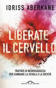 Liberate il cervello. Trattato di neurosaggezza per cambiare la scuola e la società.pdf