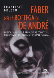 Faber nella bottega di De André. Musica, musicisti e produzione collettiva nellopera del più grande cantautore italiano.pdf