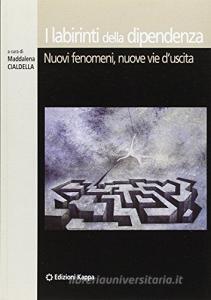 I labirinti della dipendenza. Nuovi fenomeni, nuove vie duscita.pdf