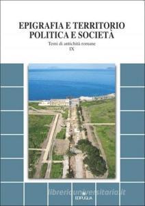 Epigrafia e territorio, politica e società. Temi di antichità romane vol.9.pdf