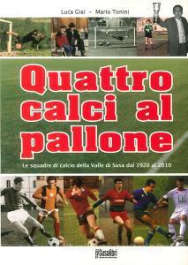 Quattro calci al pallone. Le squadre di calcio della Valle di Susa dal 1920 al 2010.pdf