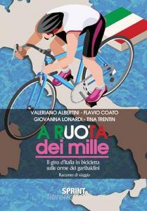 A ruota dei mille. Il giro dItalia in bicicletta sulle orme dei garibaldini. Racconto di viaggio.pdf