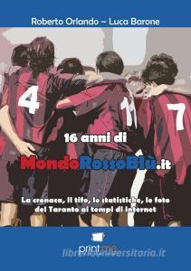 16 anni di mondorossoblù.it. La cronaca, il tifo, le statistiche, le foto del Taranto ai tempi di internet.pdf