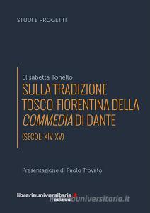 Ebook Sulla tradizione tosco-fiorentina della Commedia di Dante (secoli XIV-XV) di Elisabetta Tonello edito da libreriauniversitaria.it