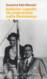 Roberto Lepetit. Un industriale nella Resistenza.pdf