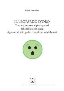Il Leopardo doro. Trattato intorno ai presupposti della felicità dei saggi. Appunti di mio padre completati ed elaborati.pdf